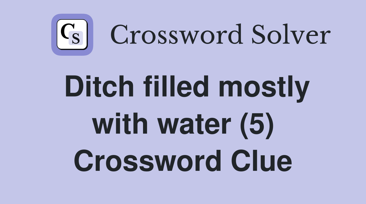 Ditch filled mostly with water (5) Crossword Clue Answers Crossword